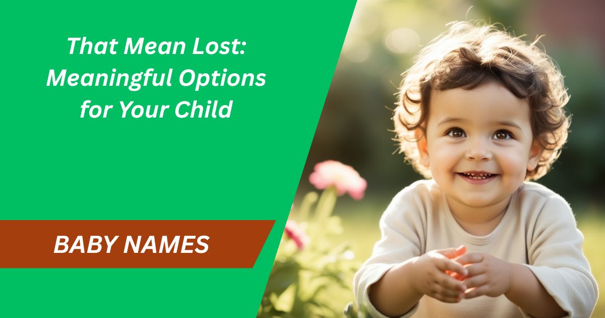 180 Baby Names That Mean Lost: Meaningful Options for Your Child