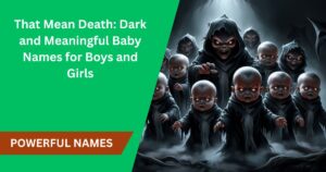 85+ Powerful Names That Mean Death: Dark and Meaningful Baby Names for Boys and Girls