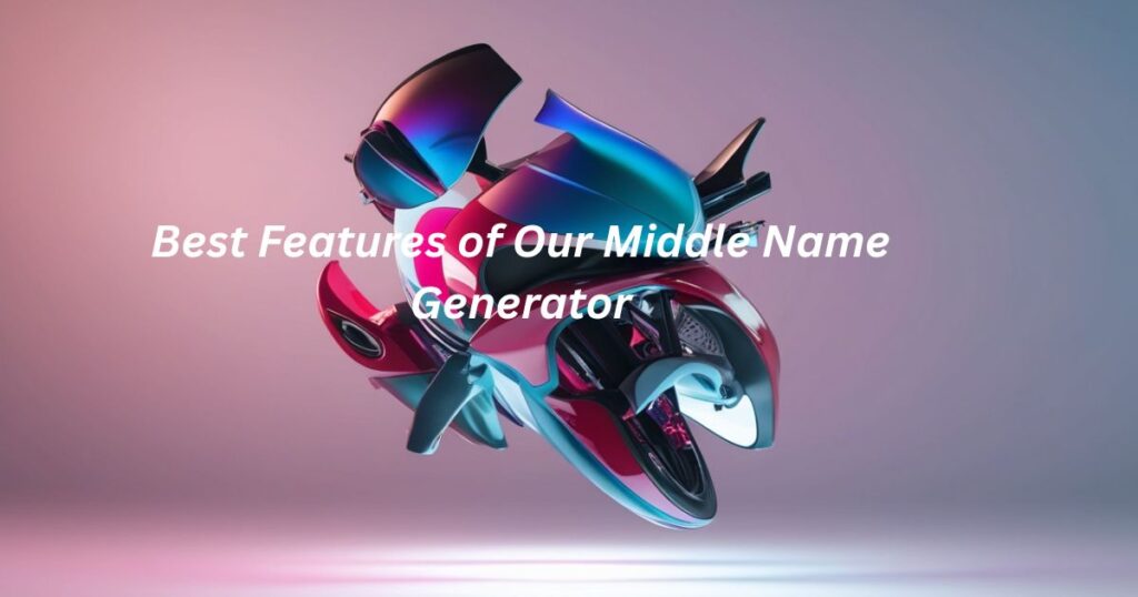 Best Features of Our Middle Name Generator