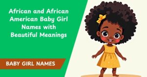 100+ African and African American Baby Girl Names with Beautiful Meanings