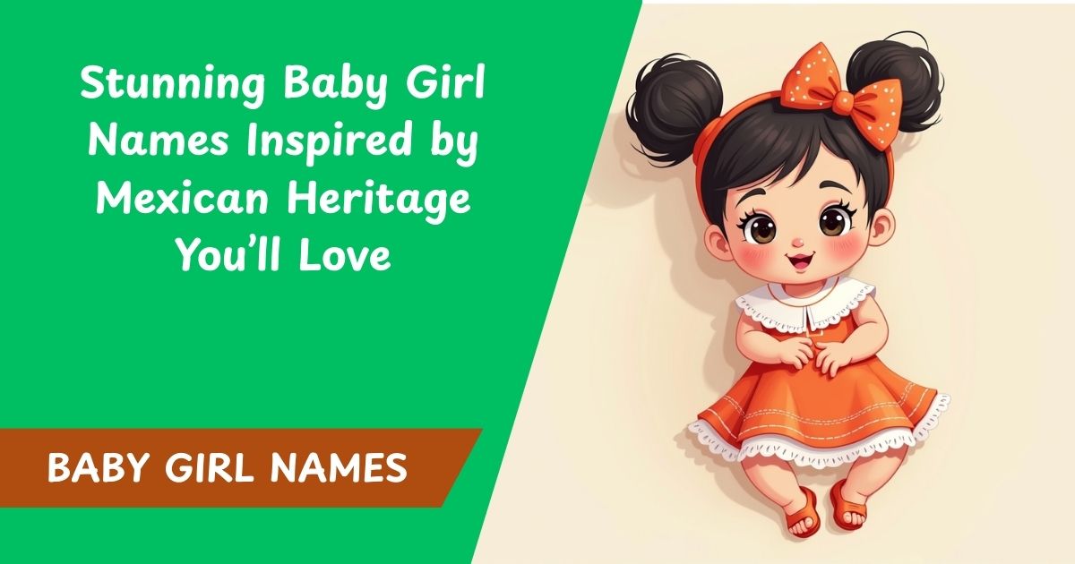 30 Stunning Baby Girl Names Inspired by Mexican Heritage You’ll Love