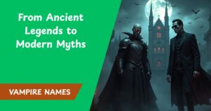 500+ Vampire Names with Meanings & Origins: From Ancient Legends to Modern Myths
