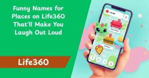 599 Funny Names for Places on Life360 That'll Make You Laugh Out Loud
