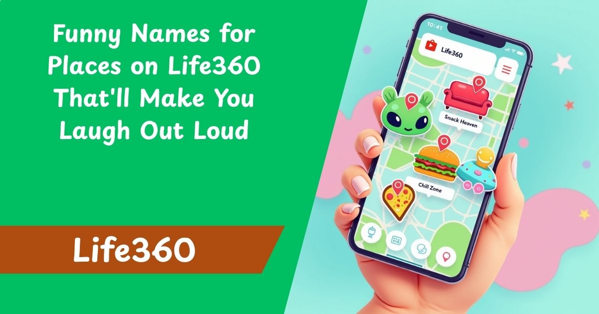 599 Funny Names for Places on Life360 That'll Make You Laugh Out Loud