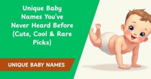 Unique Baby Names You’ve Never Heard Before (Cute, Cool & Rare Picks)