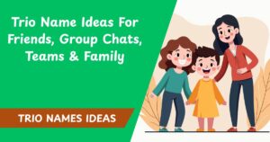 365 Trio Name Ideas For Friends, Group Chats, Teams & Family