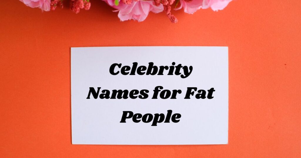 Celebrity Names for Fat People
