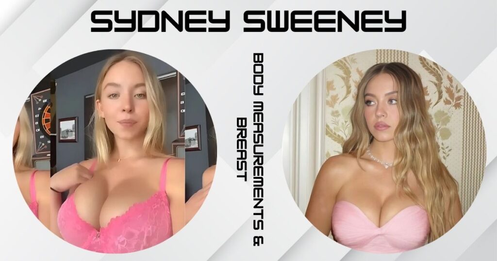 Sydney Sweeney Body Measurements & Breast Size Now