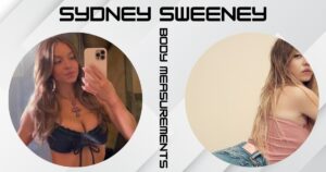 Sydney Sweeney Body Measurements: Height, Weight, and Curves Explained