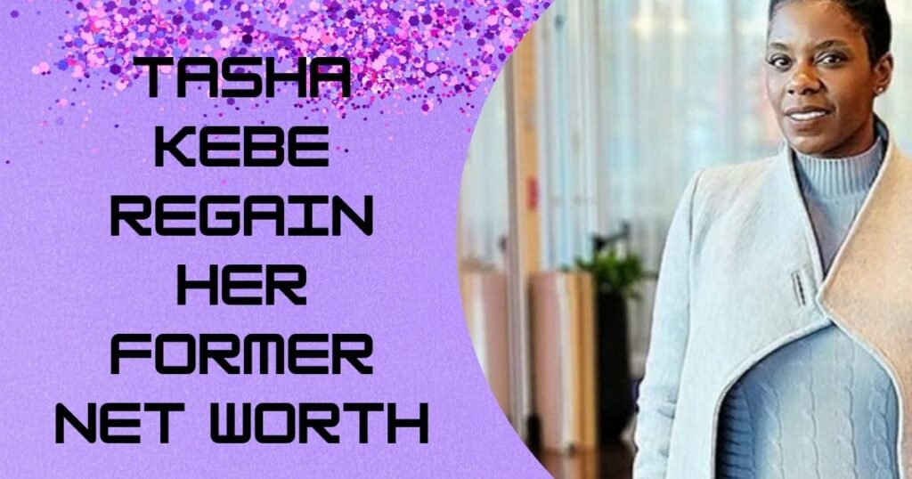 Can Tasha Kebe Regain Her Former Net Worth?